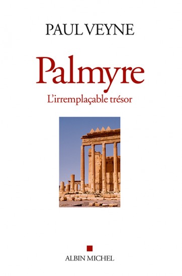 Palmyre : l&rsquo;irremplaçable trésor /  Paul Veyne