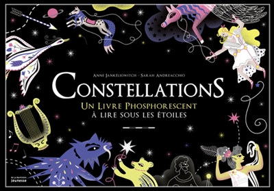 Constellations : un livre phosphorescent à lire sous les étoiles / Anne Jankéliowitch – Sarah Andreacchio