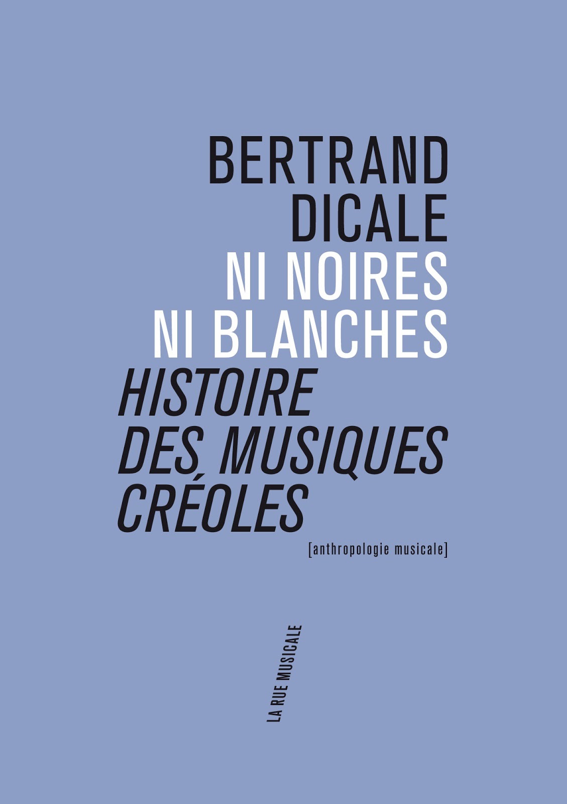 Ni noires ni blanches : histoire des musiques créoles / Bertrand Dicale