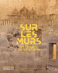 Sur les murs : Histoire(s) de graffitis [Catalogue d&rsquo;expositions]