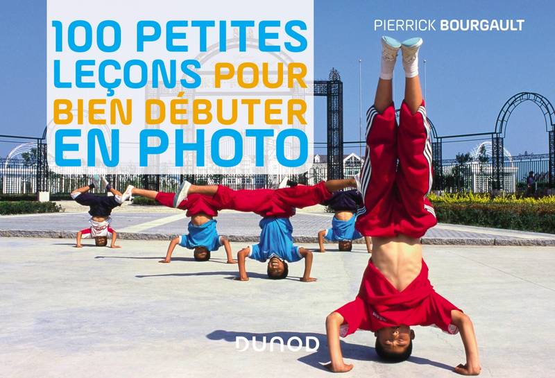100 petites leçons pour bien débuter en photo / Pierrick Bourgault