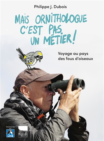 Mais ornithologue c&rsquo;est pas un métier ! : voyage au pays des fous d&rsquo;oiseaux / Philippe Jacques Dubois