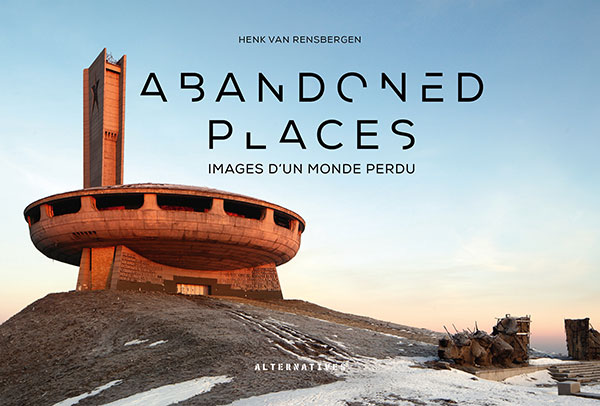 Abandoned places, images d&rsquo;un monde perdu / Henk Van Rensbergen