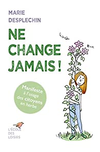 Ne change jamais ! / Marie Desplechin