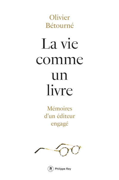 La vie comme un livre : mémoires d&rsquo;un éditeur engagé / Olivier Bétourné