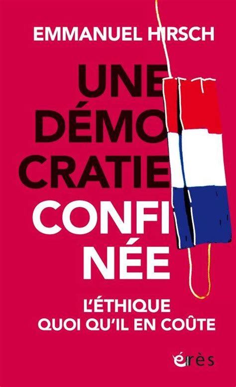 Une démocratie confinée : l&rsquo;éthique quoi qu&rsquo;il en coûte /  Emmanuel Hirsch ; préface de Philippe Amouyel