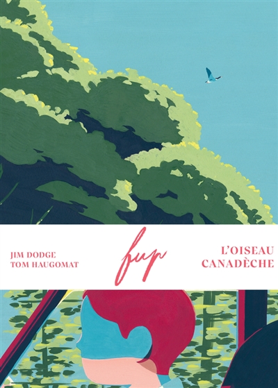Fup : l&rsquo;oiseau canadèche / Jim Dodge, Tom Haugomat