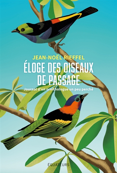 Eloge des oiseaux de passage : journal d&rsquo;un ornithologue un peu perché / Jean-Noël Rieffel