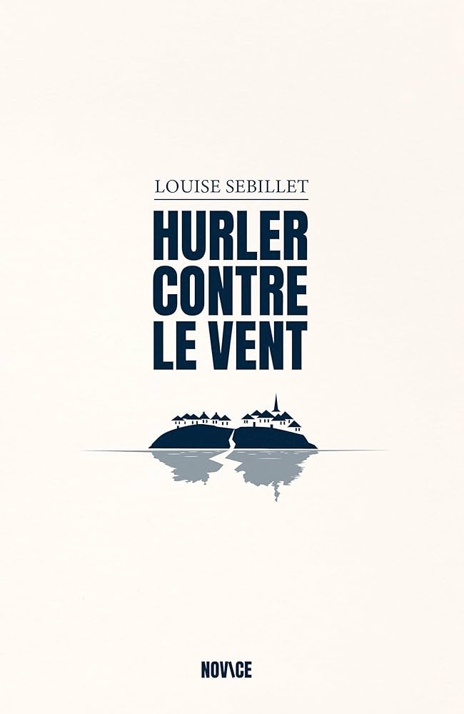 Hurler contre le vent / Louise Sébillet   