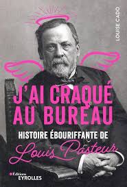 J’ai craqué au bureau : histoire ébouriffante de Louis Pasteur / Louise Cado