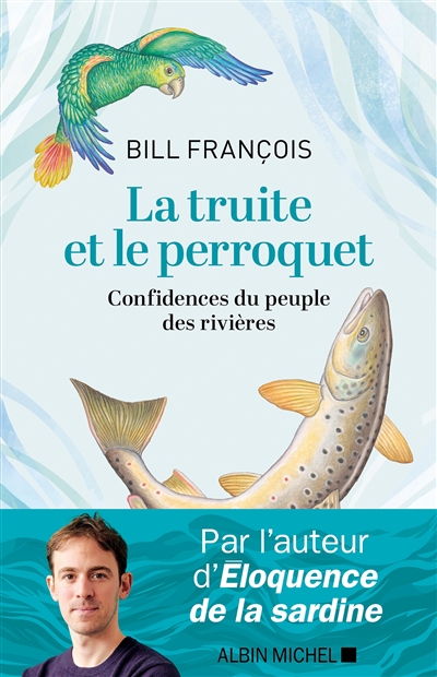 La truite et le perroquet : confidences du peuple des rivières / François Bill