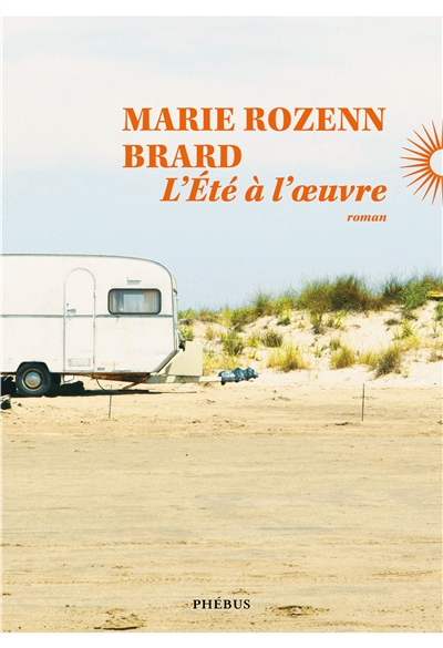 L&rsquo;été à l&rsquo;oeuvre / Marie Rozenn Brard