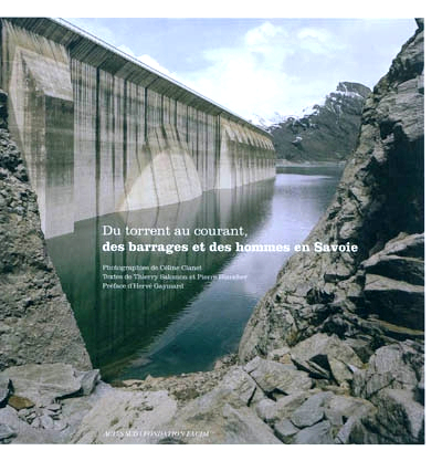 Du torrent au courant, des barrages et des hommes en Savoie, photographies de céline clanet