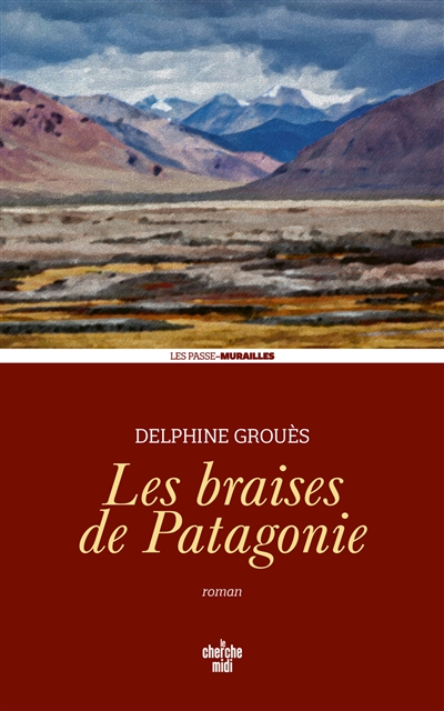 Les braises de Patagonie / Delphine Grouès